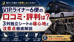 VIPライナー6便の口コミ・評判は?3列独立シートの寝心地と注意点徹底解説