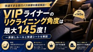 VIPライナーのリクライニング角度は最大145度!一斉倒しルールと快適シートを解説