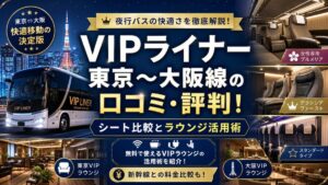 VIPライナー東京〜大阪線の口コミ・評判!シート比較とラウンジ活用術