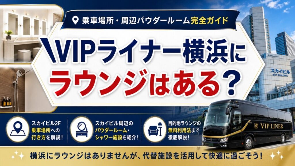 VIPライナー横浜にラウンジはある？乗車場所・周辺パウダールーム完全ガイド
