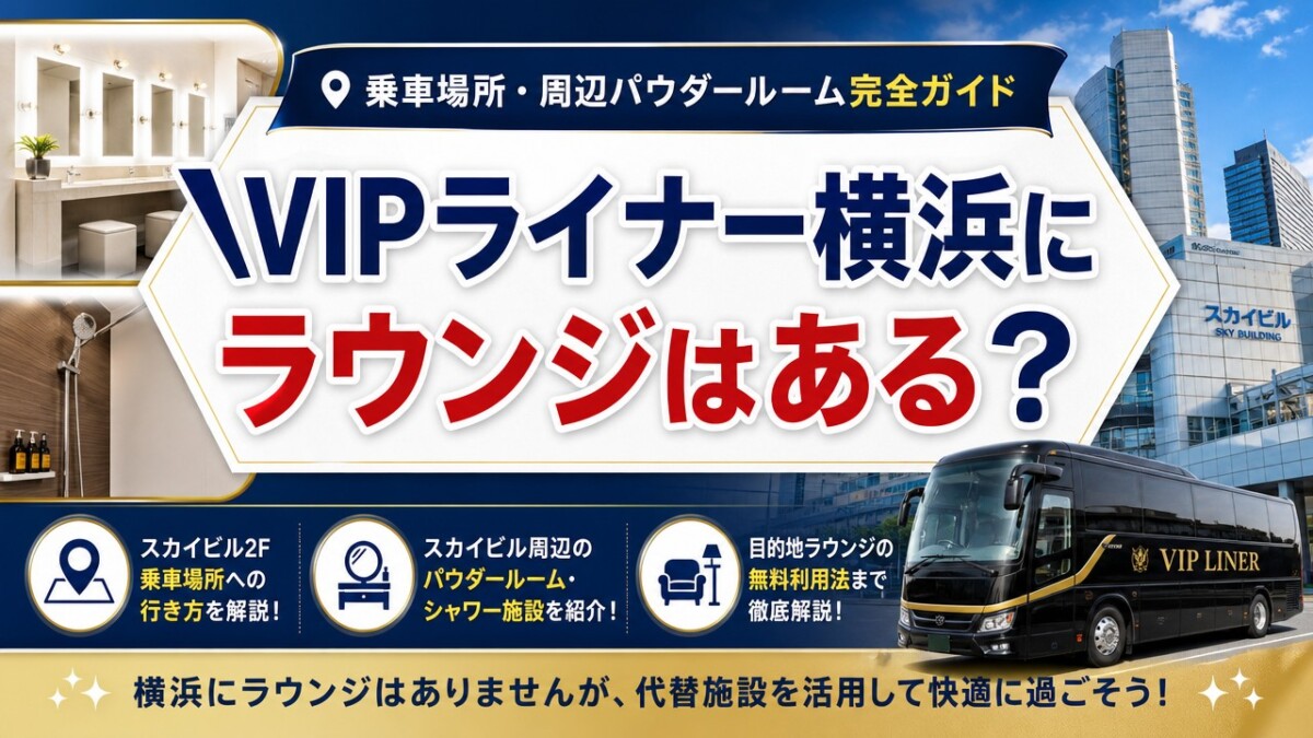 VIPライナー横浜にラウンジはある?乗車場所・周辺パウダールーム完全ガイド